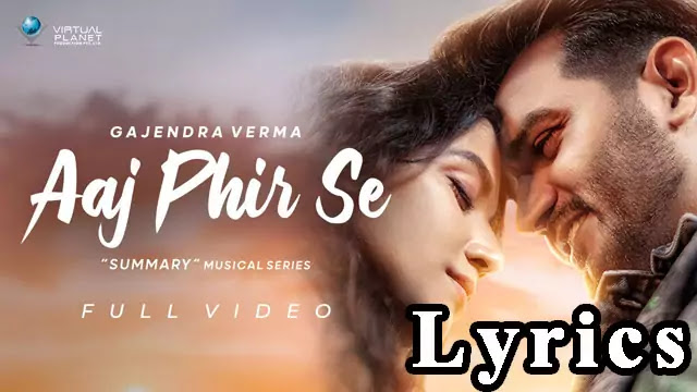 Aaj Phir Se Lyrics/Gajendra Verma