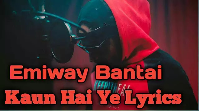 Kaun Hai Ye Lyrics/Emiway Bantai - New Rap Song 2020