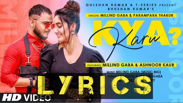 Kya Karu Lyrics/Millind Gaba & Parampara Thakur - New Latest Song