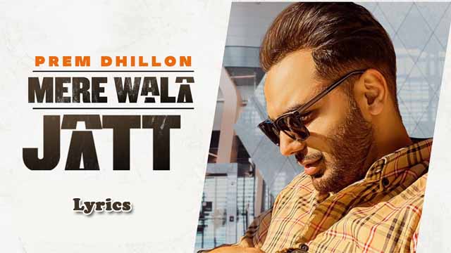 Mere Wala Jatt Lyrics - Prem Dhillon