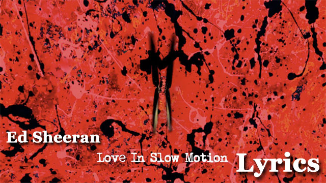 Love In Slow Motion Lyrics - Ed Sheeran