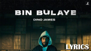 Bin Bulaye Lyrics - Dino James