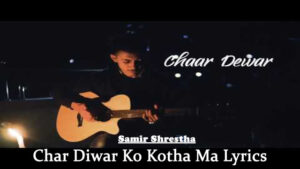 Char Diwar Ko Kotha Ma Lyrics - Samir Shrestha