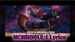 MCHRDOUL l Lyrics - PAUSE & SOUKAINA FAHSI