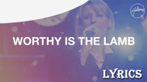 Worthy Is The Lamb Lyrics - Hillsong Worship