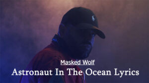 Astronaut In The Ocean Lyrics - Masked Wolf