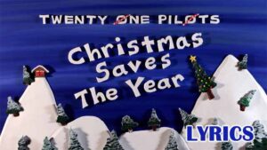 Christmas Saves The Year Lyrics - Twenty One Pilots