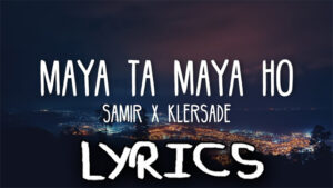 Maya Ta Maya Ho Lyrics - Samir & Klersade