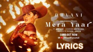 Mera Yaar Lyrics - Dhvani Bhanushali & Ash King