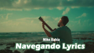 Navegando Lyrics - Mike Bahía