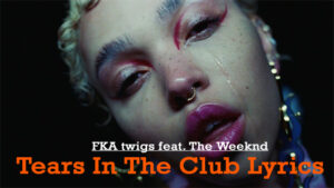 Tears In The Club Lyrics - FKA twigs feat. The Weeknd