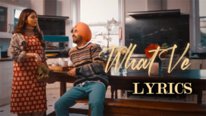 What Ve Lyrics - Diljit Dosanjh ft Nimrat Khaira 