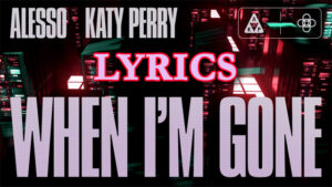 When I'm Gone Lyrics/Alesso & Katy Perry