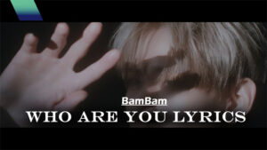 Who Are You Lyrics - BamBam