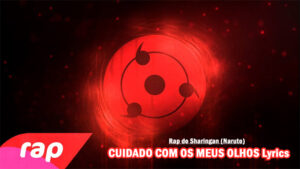 CUIDADO COM OS MEUS OLHOS Lyrics - Rap do Sharingan (Naruto)