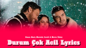 Durum Çok Acil Lyrics - Sinan Akçıl, Mustafa Ceceli & Merve Özbey