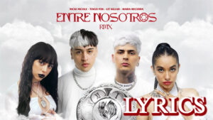 Entre Nosotros (Remix) Lyrics - Tiago PZK, LIT killah, Maria Becerra & Nicki Nicole