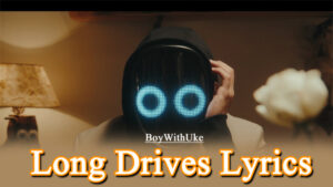 Long Drives Lyrics - BoyWithUke
