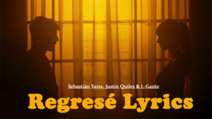 Regresé Lyrics - Sebastián Yatra, Justin Quiles & L-Gante