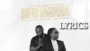 SIFU BWANA Lyrics - Khaligraph Jones Ft Nyashinski