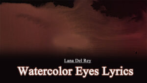 Watercolor Eyes Lyrics - Lana Del Rey