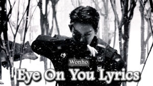 Eye On You 당신에 눈 Lyrics - Wonho 원호