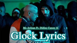 Glock Lyrics - Mc Artisan Ft. Didine Canon 16