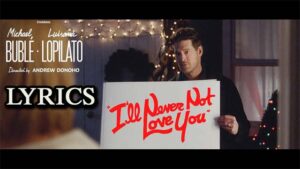 I'll Never Not Love You Lyrics - Michael Bublé