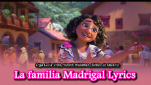 La familia Madrigal Lyrics - Olga Lucía Vives, Yaneth Waldman, Elenco de Encanto