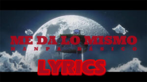 Me Da Lo Mismo Lyrics - Nanpa Básico