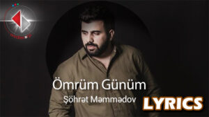 Ömrüm Günüm The Day of My Life Lyrics - Şöhrət Məmmədov Shohrat Mammadov