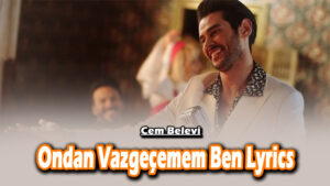 Ondan Vazgeçemem Ben Lyrics - Cem Belevi