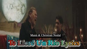 Te Lloré Un Río Lyrics - Maná & Christian Nodal
