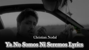 Ya No Somos Ni Seremos Lyrics - Christian Nodal