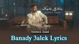 Banady 3alek Lyrics - Ahmed Saad