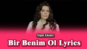 Bir Benim Ol Lyrics - Nigar Ekinci