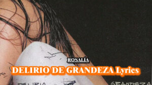 DELIRIO DE GRANDEZA Lyrics - ROSALÍA