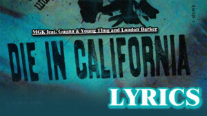 Die In California Lyrics - MGK feat. Gunna, Young Thug And Landon Barker