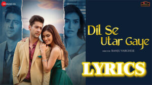Dil Se Utar Gaye Lyrics - Raj Barman - Paras Arora, Manmeet Kaur & Shubham Matta