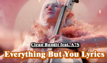 Everything But You Lyrics - Clean Bandit feat. A7S