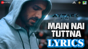 Main Nai Tuttna Lyrics - Attack - Vishal Mishra, Shashwat Sachdev Ft. Tisoki