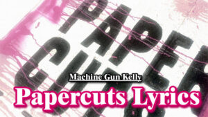 Papercuts Lyrics - Machine Gun Kelly