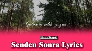 Senden Sonra Lyrics - Fisun Kapki