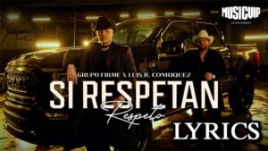 Si Respetan, Respeto Lyrics - Grupo Firme & Luis R Conriquez