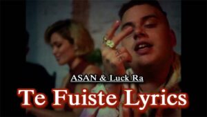 Te Fuiste Lyrics - ASAN & Luck Ra