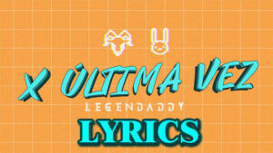 X ÚLTIMA VEZ Lyrics - Daddy Yankee & Bad Bunny