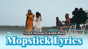 Mopstick Lyrics - French Montana ft. Kodak Black