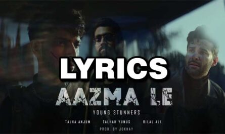 AAZMA LE Lyrics - Young Stunners, Talha Anjum, Talhah Yunus ft. Bilal Ali
