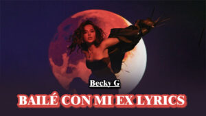 BAILÉ CON MI EX Lyrics - Becky G