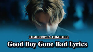 Good Boy Gone Bad Lyrics - TOMORROW & TOGETHER